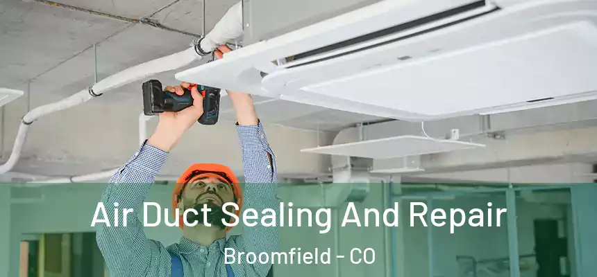 Air Duct Sealing And Repair Broomfield - CO