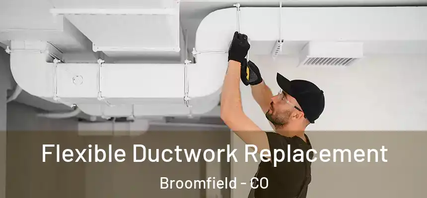 Flexible Ductwork Replacement Broomfield - CO