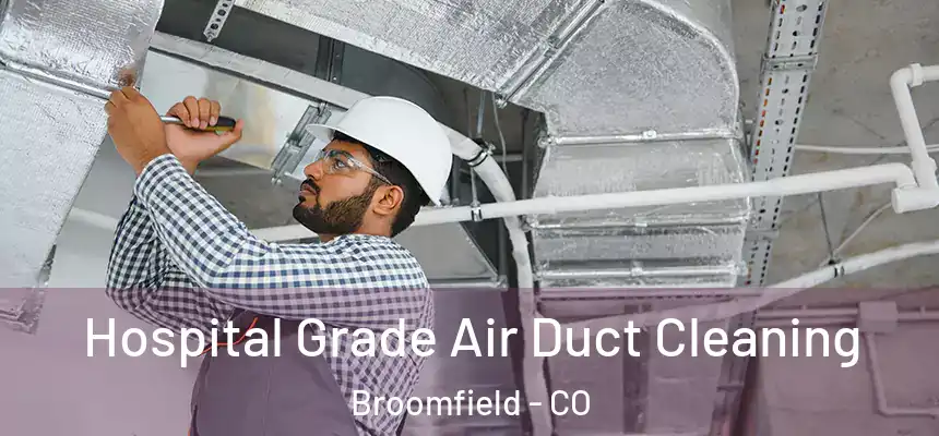 Hospital Grade Air Duct Cleaning Broomfield - CO