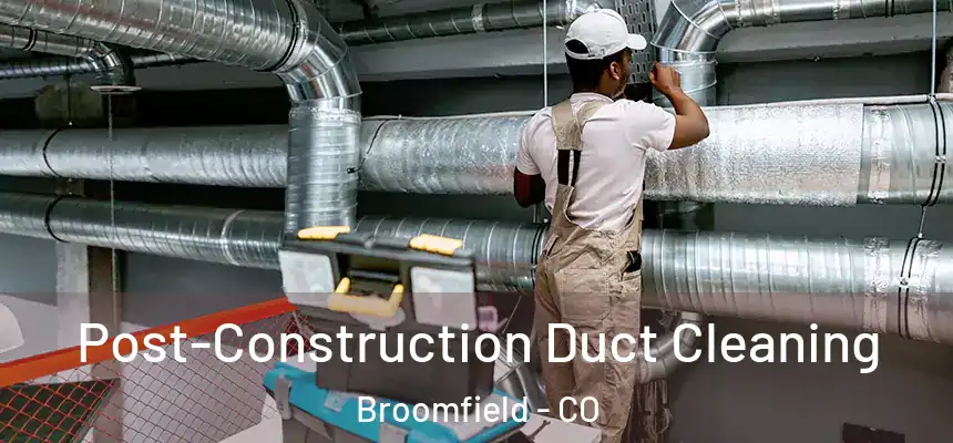 Post-Construction Duct Cleaning Broomfield - CO