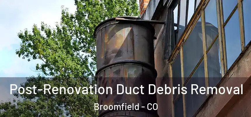  Post-Renovation Duct Debris Removal Broomfield - CO