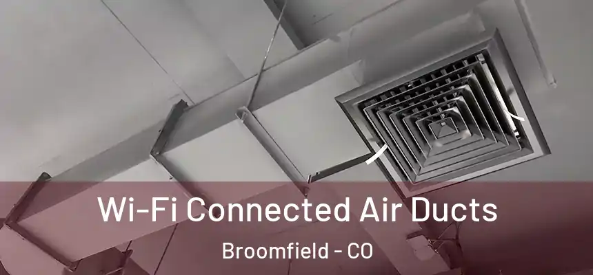 Wi-Fi Connected Air Ducts Broomfield - CO